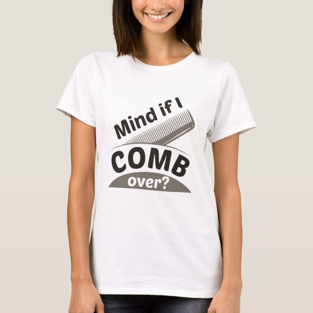 Mind If I Comb Over T-Shirt (Front)