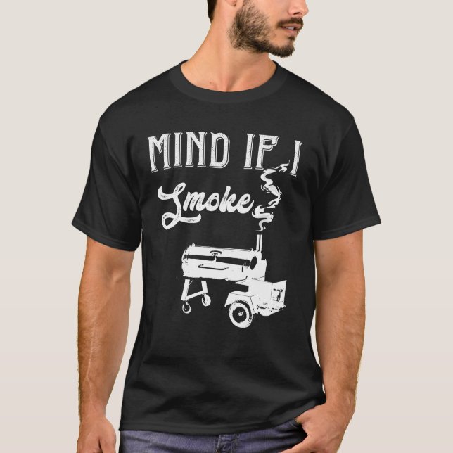 Mind If I Smoke BBQ Lover Smoker & Grilling Gift T-Shirt (Front)