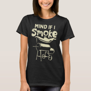 Mind If I Smoke Funny Bbq Byrbecue Grilling Grillm T-Shirt