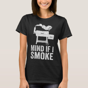 Mind If I Smoke Funny Bbq Smoker Grilling Smoking T-Shirt