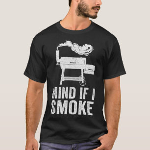 Mind If I Smoke Funny Bbq Smoker Grilling Smoking  T-Shirt