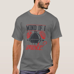 Mind If I Smoke Funny BBQ Smoker T-Shirt