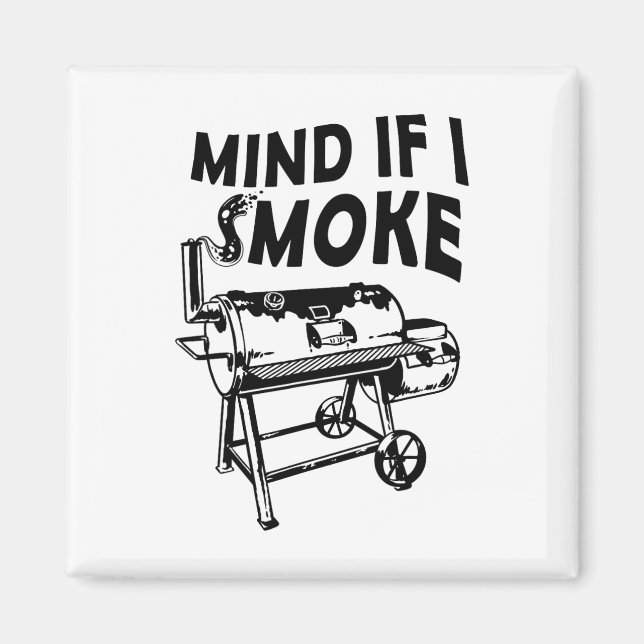 Mind If I Smoke Funny Bbq Smoking Byrbecue Grillin Magnet (Front)