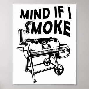 Mind If I Smoke Funny Bbq Smoking Byrbecue Grillin Poster