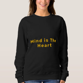 Mind is the heart sweatshirt