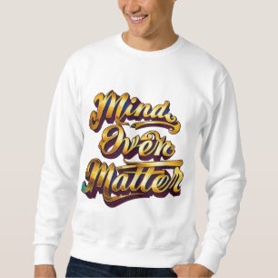 Mind Over Matter Sweatshirt