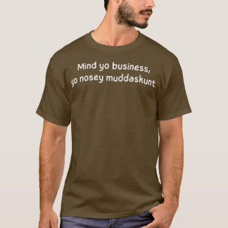 mind yo business yo nosey muddaskunt T-Shirt