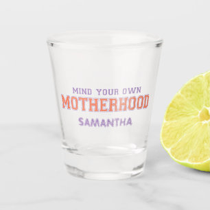 Mind You Own Motherhood Shot Glass