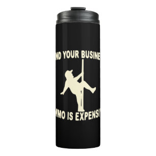 Mind Your Business Ammo Is Expensive  # Thermal Tumbler