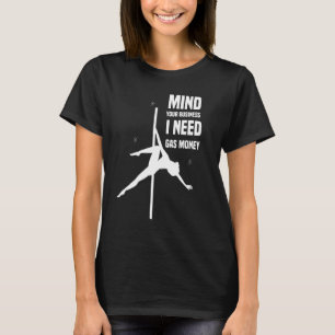 Mind Your Business I Need Gas Money   Gas Prices T-Shirt