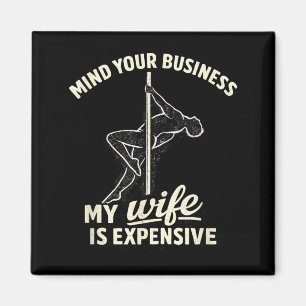 Mind Your Business My Wife is Expensive Funny Magnet