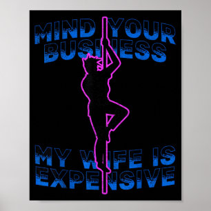 Mind your business my wife is expensive funny poster