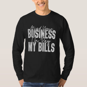 Mind Your Business Or Pay Mill Bills Sarcastic T-Shirt