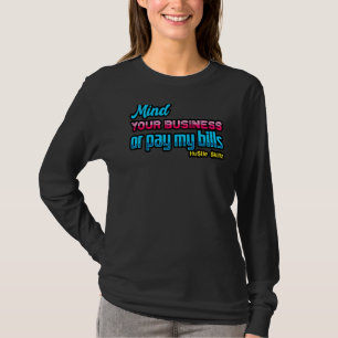 Mind Your Business Or Pay My Bills Hu Tle Killz F T-Shirt