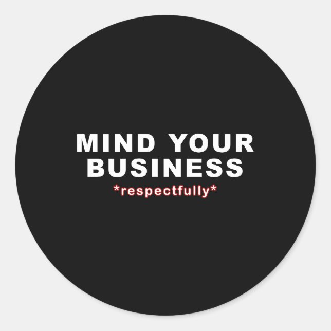 Mind Your Business Respectfully Classic Round Sticker (Front)