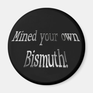 Mind Your Own Bismuth Magnet