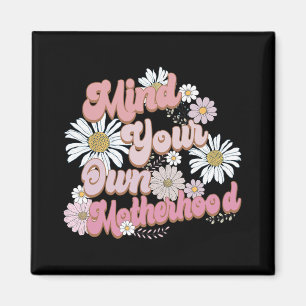 Mind Your Own Motherhood Shirt Mothers Day Magnet