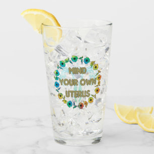 Mind Your Own Uterus Empowering Feminist Floral Glass
