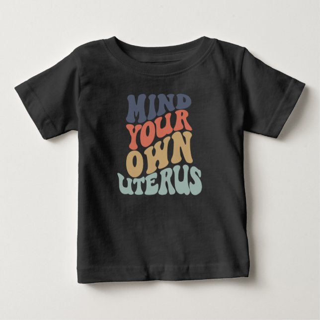 Mind Your Own Uterus Feminist Baby T-Shirt (Front)