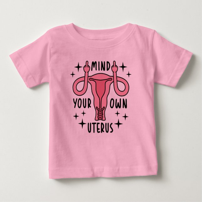 Mind Your Own Uterus Feminist Pro Choice Baby T-Shirt (Front)