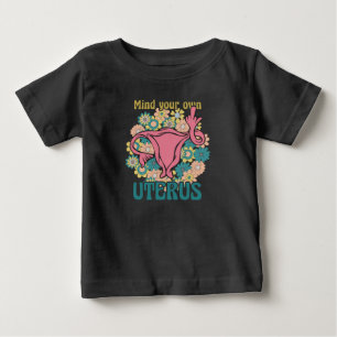 Mind Your Own Uterus Feminist Pro Choice Baby T-Shirt