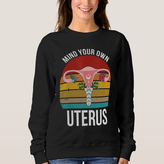 Mind Your Own Uterus Feminist Pro Choice Women's R Sweatshirt (Front)