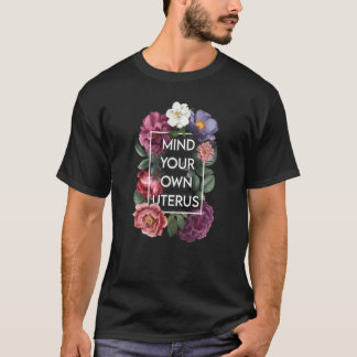 Mind Your Own Uterus Floral Pro Choice Feminist Wo T-Shirt