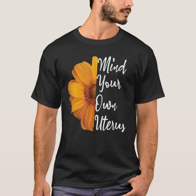 Mind your own Uterus floral the pro choice feminis T-Shirt (Front)