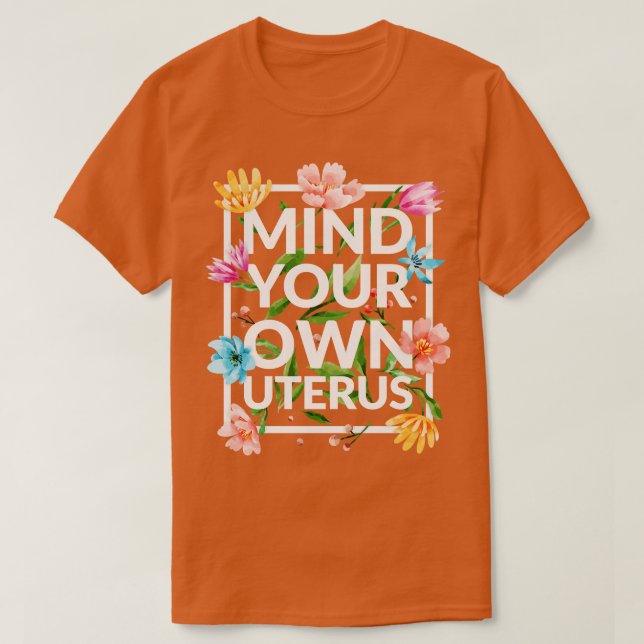Mind Your Own Uterus III Floral Edition T-Shirt (Design Front)