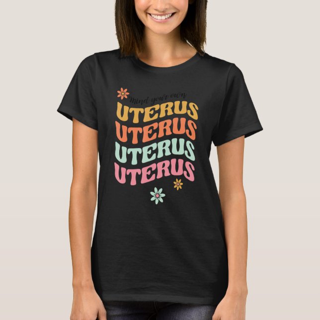 Mind Your Own Uterus Pro Choice Feminist Floral Ut T-Shirt (Front)