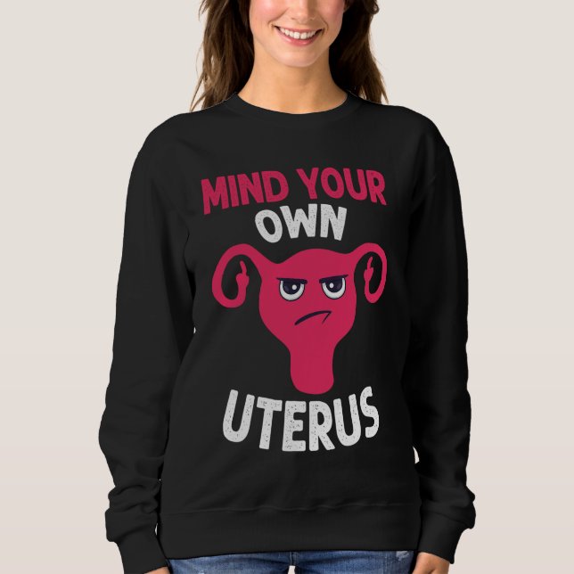 Mind Your Own Uterus Pro Choice Feminist Women's R Sweatshirt (Front)