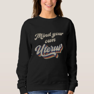 Mind Your Own Uterus Pro Choice Feminist Women's R Sweatshirt
