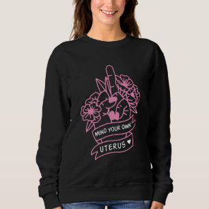 Mind Your Own Uterus Pro Choice Feminist Women's R Sweatshirt