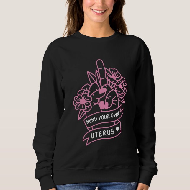 Mind Your Own Uterus Pro Choice Feminist Women's R Sweatshirt (Front)