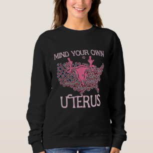 Mind Your Own Uterus Pro-Choice Feminist Women's R Sweatshirt