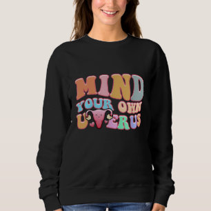 Mind Your Own Uterus Pro Choice Feminist Women's R Sweatshirt