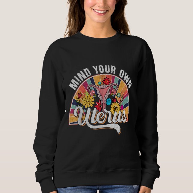 Mind Your Own Uterus Pro Choice Feminist Women's R Sweatshirt (Front)