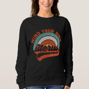 Mind Your Own Uterus Pro Choice Feminist Women's R Sweatshirt