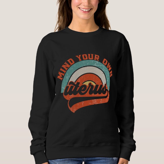 Mind Your Own Uterus Pro Choice Feminist Women's R Sweatshirt (Front)
