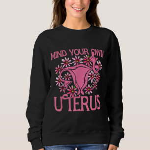 Mind Your Own Uterus Pro Choice Feminist Women's R Sweatshirt