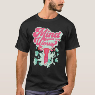Mind Your Own Uterus Pro Choice  Pro Abortion Femi T-Shirt