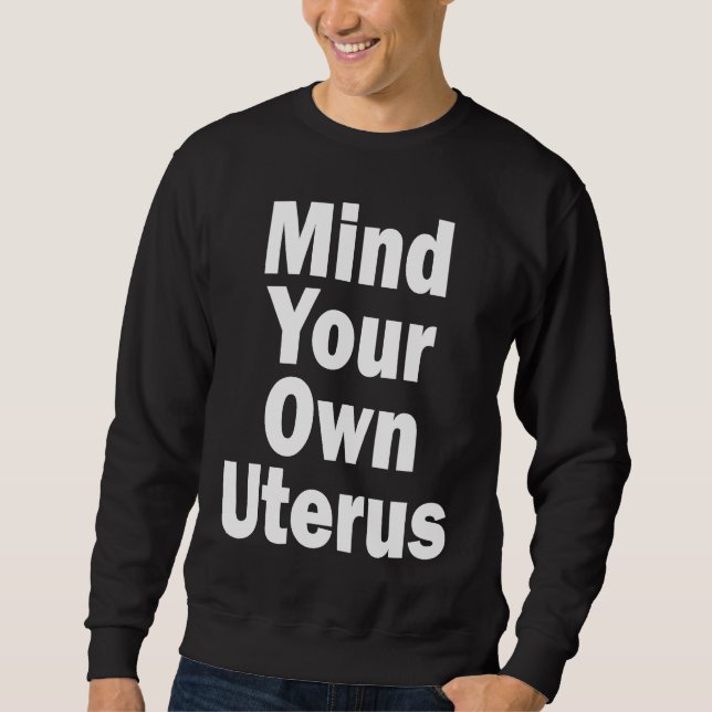Mind Your Own Uterus Pro Choice Sweatshirt (Front)
