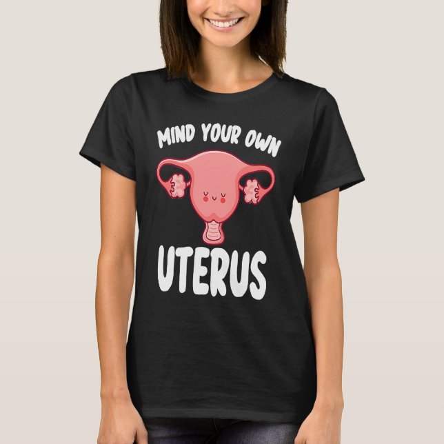 Mind Your Own Uterus Women's Rights Pro Choice Fem T-Shirt (Front)