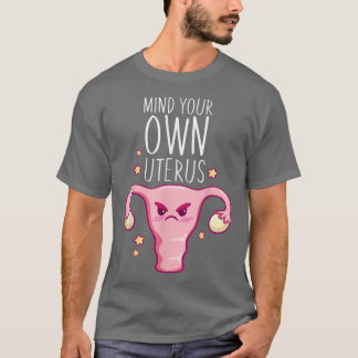 Mind Your Own UterusPro Choice Feminist Womens Rig T-Shirt