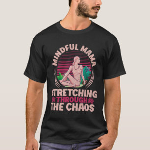 Mindful Mama Stretching Through The Chaos Yoga Mum T-Shirt