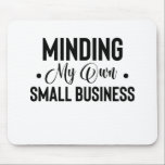 Minding My Own Small Business Funny Entrepreneur Mouse Pad<br><div class="desc">Create a great accessory for the only mouse you want scurrying around with a custom mousepad for your home or office! Decorate it with your favourite image or choose from thousands of designs that look great and protect your mouse from scratches and debris.</div>