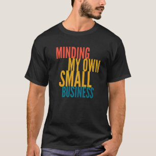 Minding My Own Small Business T-Shirt