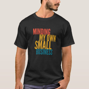 Minding My Own Small Business T-Shirt