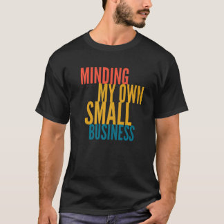 Minding My Own Small Business T-Shirt