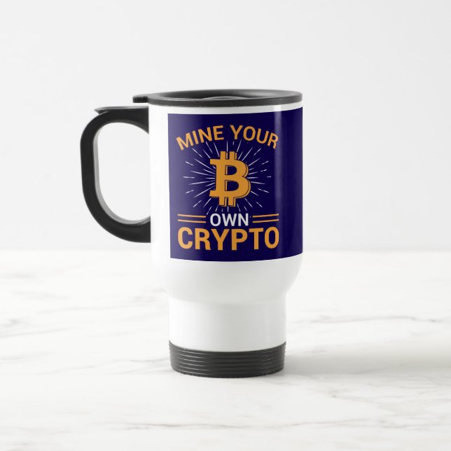 Mine Your Own Crypto Bitcoin Mining, BTC  Travel Mug (Left)